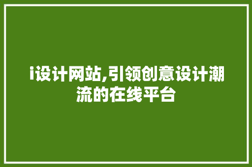 i设计网站,引领创意设计潮流的在线平台 i设计网站,引领创意设计潮流的在线平台 SEO关键词
