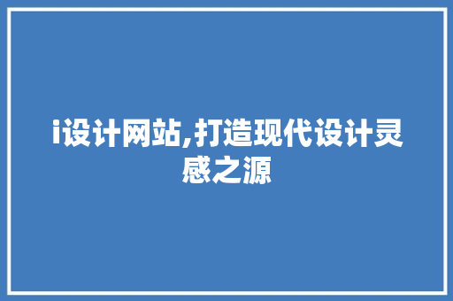 i设计网站,打造现代设计灵感之源 i设计网站,打造现代设计灵感之源 网站建设公司