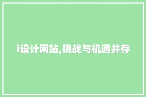 i设计网站,挑战与机遇并存 i设计网站,挑战与机遇并存 必应SEO