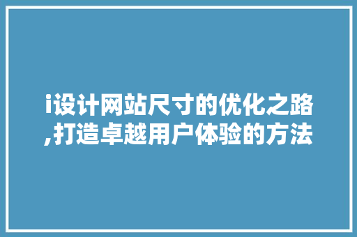 i设计网站尺寸的优化之路,打造卓越用户体验的方法 i设计网站尺寸的优化之路,打造卓越用户体验的方法 百度SEO