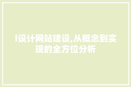 i设计网站建设,从概念到实现的全方位分析 i设计网站建设,从概念到实现的全方位分析 SEO关键词