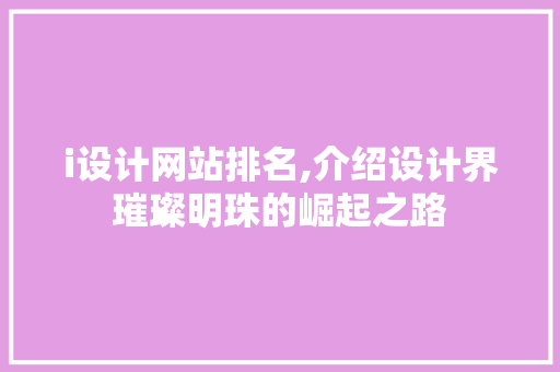 i设计网站排名,介绍设计界璀璨明珠的崛起之路 i设计网站排名,介绍设计界璀璨明珠的崛起之路 必应SEO