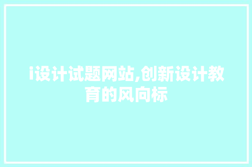 i设计试题网站,创新设计教育的风向标 i设计试题网站,创新设计教育的风向标 搜狗SEO