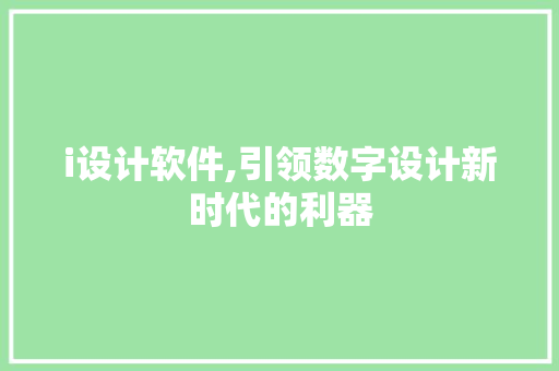 i设计软件,引领数字设计新时代的利器