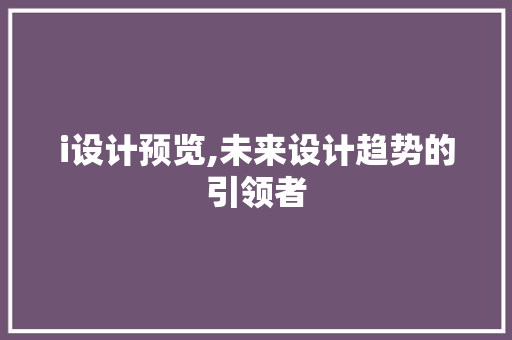 i设计预览,未来设计趋势的引领者 i设计预览,未来设计趋势的引领者 搜狗SEO