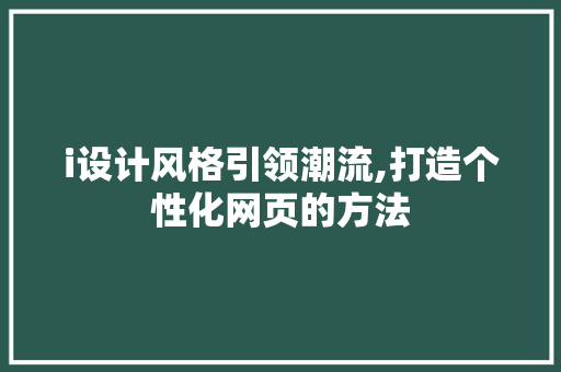i设计风格引领潮流,打造个性化网页的方法