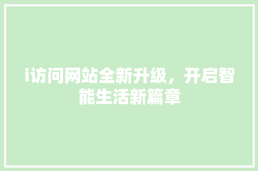 i访问网站全新升级，开启智能生活新篇章 i访问网站全新升级，开启智能生活新篇章 搜狗SEO