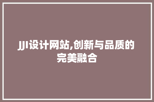 JJI设计网站,创新与品质的完美融合