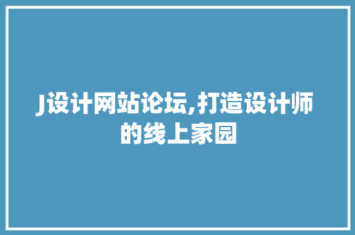 J设计网站论坛,打造设计师的线上家园