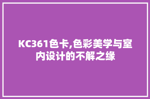 KC361色卡,色彩美学与室内设计的不解之缘 KC361色卡,色彩美学与室内设计的不解之缘 神马SEO