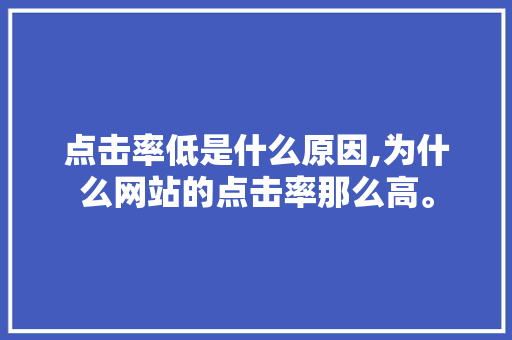 点击率低是什么原因,为什么网站的点击率那么高。 点击率低是什么原因,为什么网站的点击率那么高。 SEO关键词