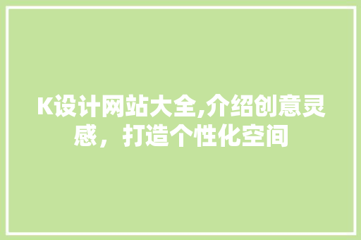 K设计网站大全,介绍创意灵感，打造个性化空间 K设计网站大全,介绍创意灵感，打造个性化空间 网站建设公司