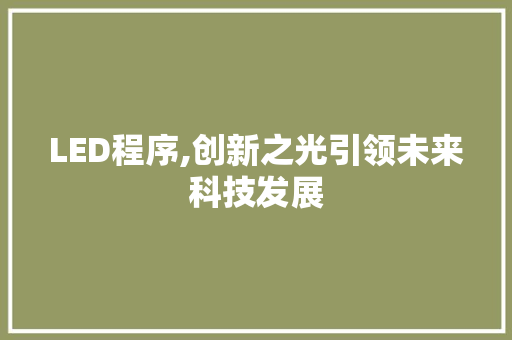 LED程序,创新之光引领未来科技发展 LED程序,创新之光引领未来科技发展 百度SEO