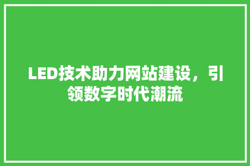 LED技术助力网站建设，引领数字时代潮流 LED技术助力网站建设，引领数字时代潮流 百度SEO