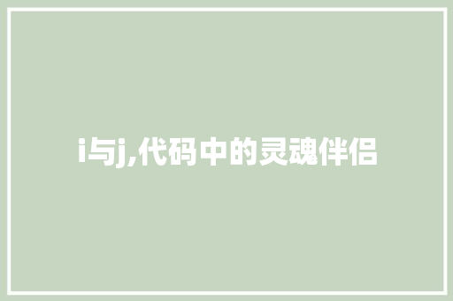 i与j,代码中的灵魂伴侣 i与j,代码中的灵魂伴侣 网站建设公司