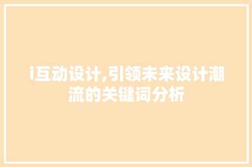 i互动设计,引领未来设计潮流的关键词分析 i互动设计,引领未来设计潮流的关键词分析 百度SEO