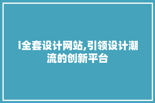 i全套设计网站,引领设计潮流的创新平台 i全套设计网站,引领设计潮流的创新平台 必应SEO