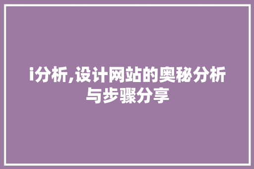 i分析,设计网站的奥秘分析与步骤分享