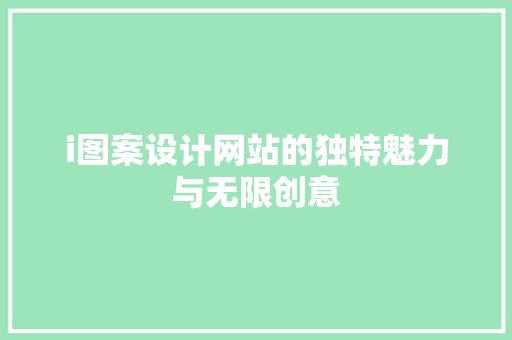 i图案设计网站的独特魅力与无限创意 i图案设计网站的独特魅力与无限创意 网站建设公司