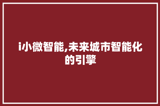 i小微智能,未来城市智能化的引擎 i小微智能,未来城市智能化的引擎 百度SEO