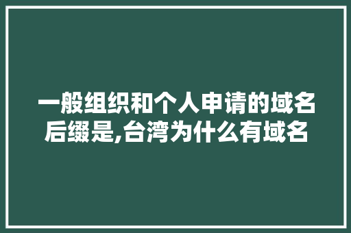 一般组织和个人申请的域名后缀是,台湾为什么有域名呢。 一般组织和个人申请的域名后缀是,台湾为什么有域名呢。 SEO关键词