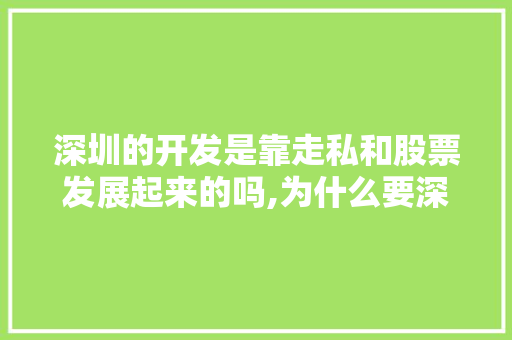 深圳的开发是靠走私和股票发展起来的吗,为什么要深圳开发新能源。 深圳的开发是靠走私和股票发展起来的吗,为什么要深圳开发新能源。 搜狗SEO
