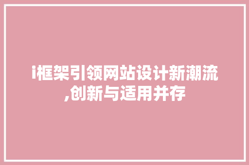 i框架引领网站设计新潮流,创新与适用并存 i框架引领网站设计新潮流,创新与适用并存 必应SEO