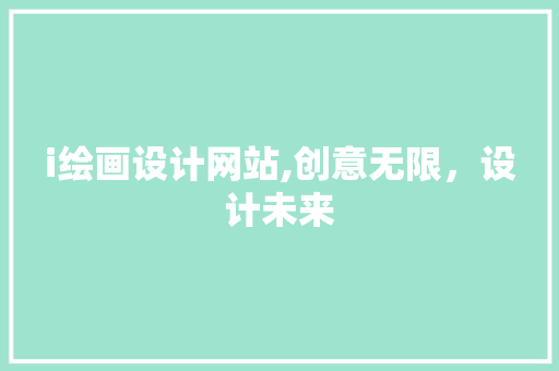 i绘画设计网站,创意无限，设计未来 i绘画设计网站,创意无限，设计未来 搜狗SEO