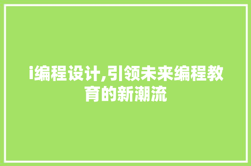 i编程设计,引领未来编程教育的新潮流 i编程设计,引领未来编程教育的新潮流 必应SEO