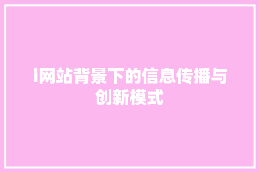 i网站背景下的信息传播与创新模式 i网站背景下的信息传播与创新模式 SEO关键词