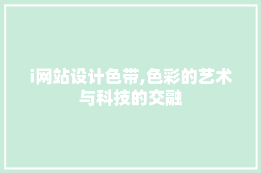 i网站设计色带,色彩的艺术与科技的交融 i网站设计色带,色彩的艺术与科技的交融 网站建设公司