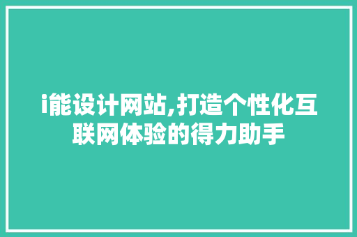 i能设计网站,打造个性化互联网体验的得力助手 i能设计网站,打造个性化互联网体验的得力助手 百度SEO