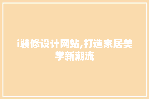 i装修设计网站,打造家居美学新潮流 i装修设计网站,打造家居美学新潮流 神马SEO