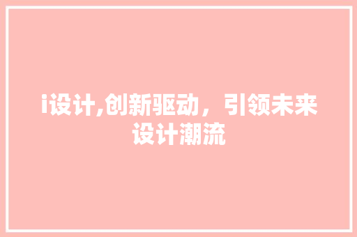 i设计,创新驱动，引领未来设计潮流 i设计,创新驱动，引领未来设计潮流 搜狗SEO