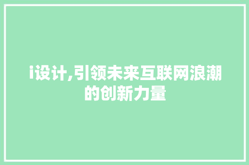 i设计,引领未来互联网浪潮的创新力量 i设计,引领未来互联网浪潮的创新力量 网站建设公司