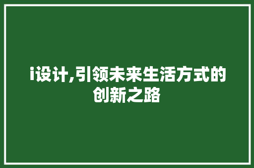 i设计,引领未来生活方式的创新之路