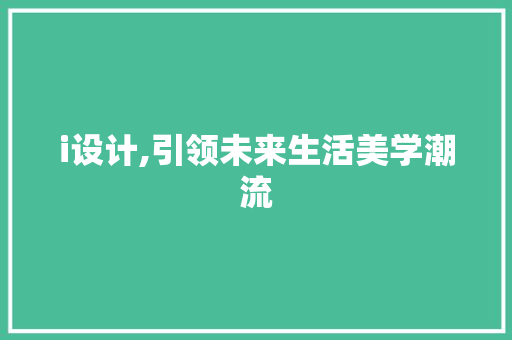 i设计,引领未来生活美学潮流 i设计,引领未来生活美学潮流 必应SEO