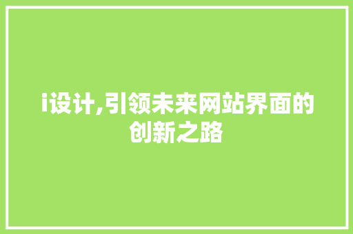 i设计,引领未来网站界面的创新之路 i设计,引领未来网站界面的创新之路 神马SEO