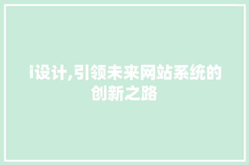 i设计,引领未来网站系统的创新之路 i设计,引领未来网站系统的创新之路 神马SEO