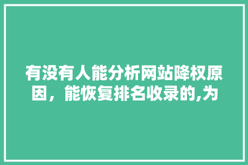有没有人能分析网站降权原因,能恢复排名收录的,为什么网站1个月了只收录首页。 搜狗SEO 有没有人能分析网站降权原因,能恢复排名收录的,为什么网站1个月了只收录首页。 有没有人能分析网站降权原因,能恢复排名收录的,为什么网站1个月了只收录首页。 搜狗SEO