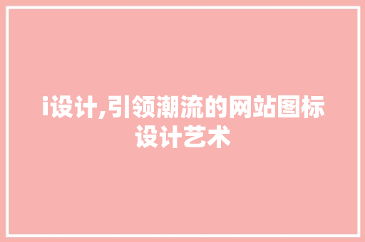 i设计,引领潮流的网站图标设计艺术 i设计,引领潮流的网站图标设计艺术 百度SEO