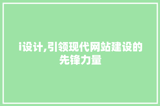 i设计,引领现代网站建设的先锋力量 i设计,引领现代网站建设的先锋力量 神马SEO