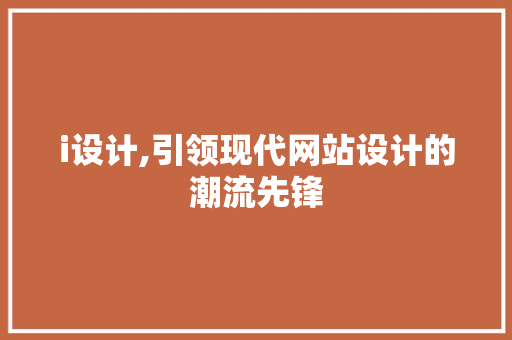 i设计,引领现代网站设计的潮流先锋 i设计,引领现代网站设计的潮流先锋 网站建设公司