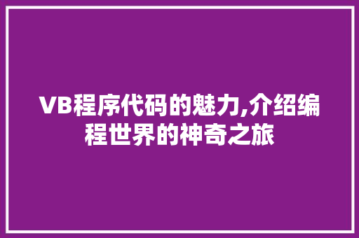VB程序代码的魅力,介绍编程世界的神奇之旅 VB程序代码的魅力,介绍编程世界的神奇之旅 网站建设公司