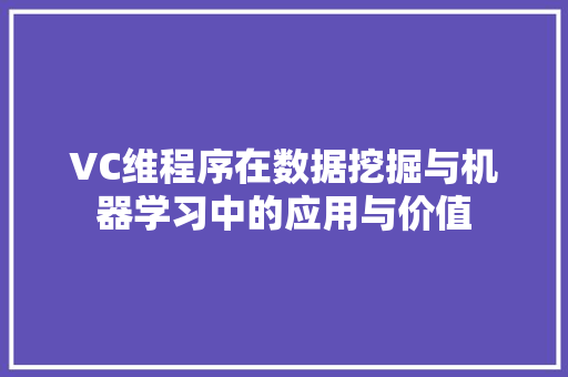 VC维程序在数据挖掘与机器学习中的应用与价值 VC维程序在数据挖掘与机器学习中的应用与价值 网站建设公司