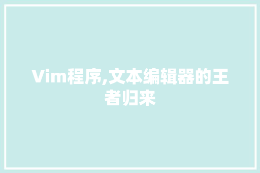 Vim程序,文本编辑器的王者归来 Vim程序,文本编辑器的王者归来 神马SEO