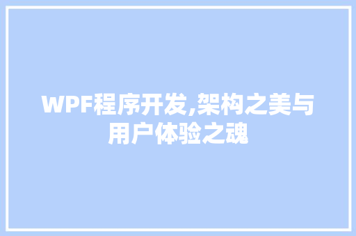 WPF程序开发,架构之美与用户体验之魂 WPF程序开发,架构之美与用户体验之魂 百度SEO