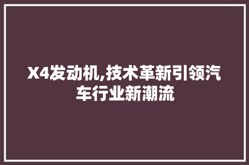 X4发动机,技术革新引领汽车行业新潮流 X4发动机,技术革新引领汽车行业新潮流 百度SEO