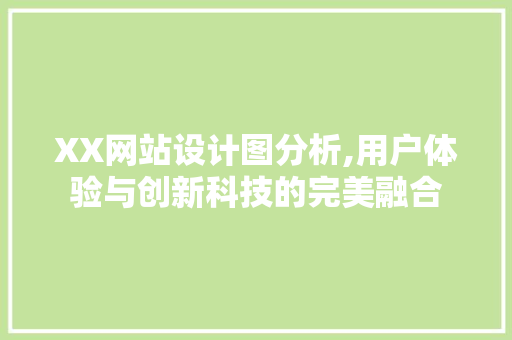 XX网站设计图分析,用户体验与创新科技的完美融合 XX网站设计图分析,用户体验与创新科技的完美融合 网站建设公司