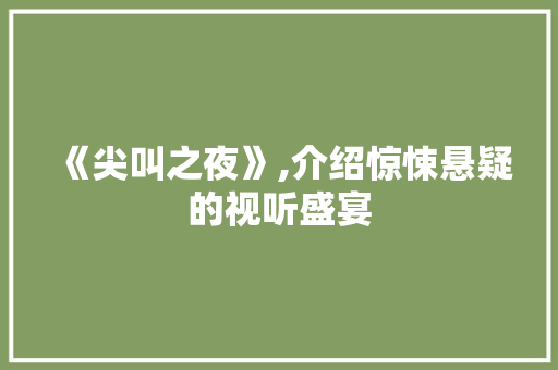 《尖叫之夜》,介绍惊悚悬疑的视听盛宴 《尖叫之夜》,介绍惊悚悬疑的视听盛宴 网站建设公司